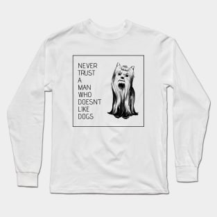 Never Trust a Man Who Doesn't Like Dogs - Hand Drawn Yorkie Design Long Sleeve T-Shirt